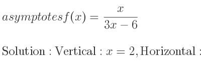 The asymptotes of f(x)= x/(3x-6) is Vertical: x=2,Horizontal: y= 1/3